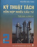 Kỹ thuật tách hỗn hợp nhiều cấu tử (Tập- 2) Tính toán và thiết kế- Nguyễn Hữu Tùng