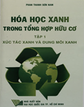 Hóa học xanh trong tổng hợp hữu cơ- Tập 1- Xúc tác xanh, dung môi xanh- GS Phan Thanh Sơn Nam