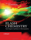 Flash Chemistry: Fast Organic Synthesis in Microsystems- Jun-Ichi Yoshida