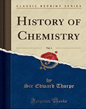 History of Chemistry, Vol. 1 (Classic Reprint)- Sir Edward Thorpe