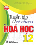 Tuyển tập đề kiểm tra môn Hoá học 12 (dùng chung cho các bộ SGK hiện hành)- Cao Cự Giác